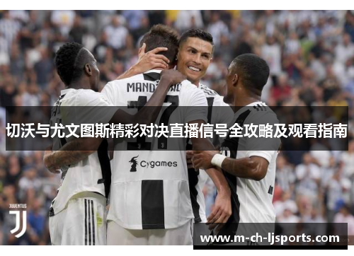 切沃与尤文图斯精彩对决直播信号全攻略及观看指南