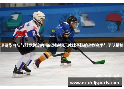 温哥华白队与科罗急流的精彩对决揭示冰球赛场的激烈竞争与团队精神