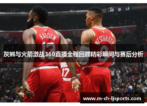 灰熊与火箭激战360直播全程回顾精彩瞬间与赛后分析